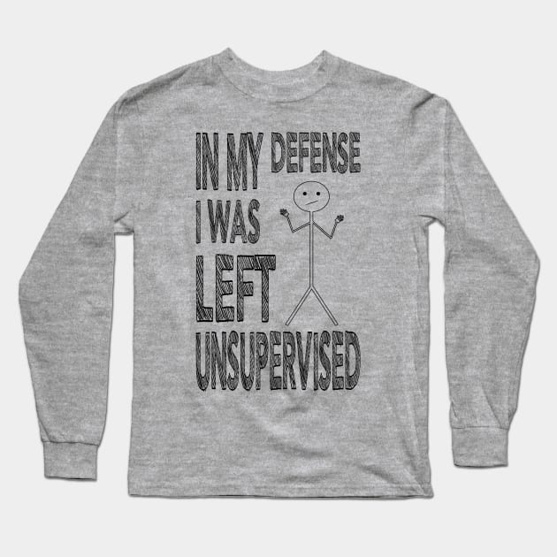 In my defense I was left Unsupervised Long Sleeve T-Shirt by Rebranded_Customs